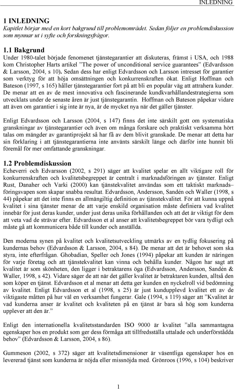 1 Bakgrund Under 1980-talet började fenomenet tjänstegarantier att diskuteras, främst i USA, och 1988 kom Christopher Harts artikel The power of unconditional service guarantees (Edvardsson &