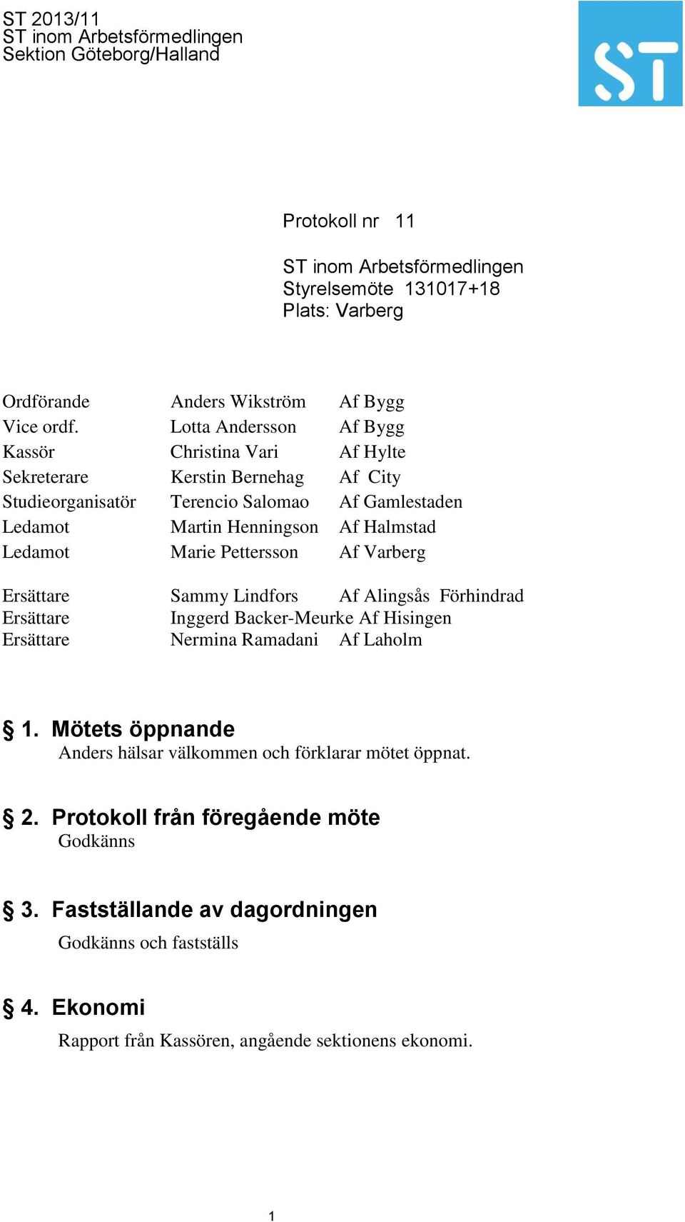 Af Halmstad Ledamot Marie Pettersson Af Varberg Ersättare Sammy Lindfors Af Alingsås Förhindrad Ersättare Inggerd Backer-Meurke Af Hisingen Ersättare Nermina Ramadani Af