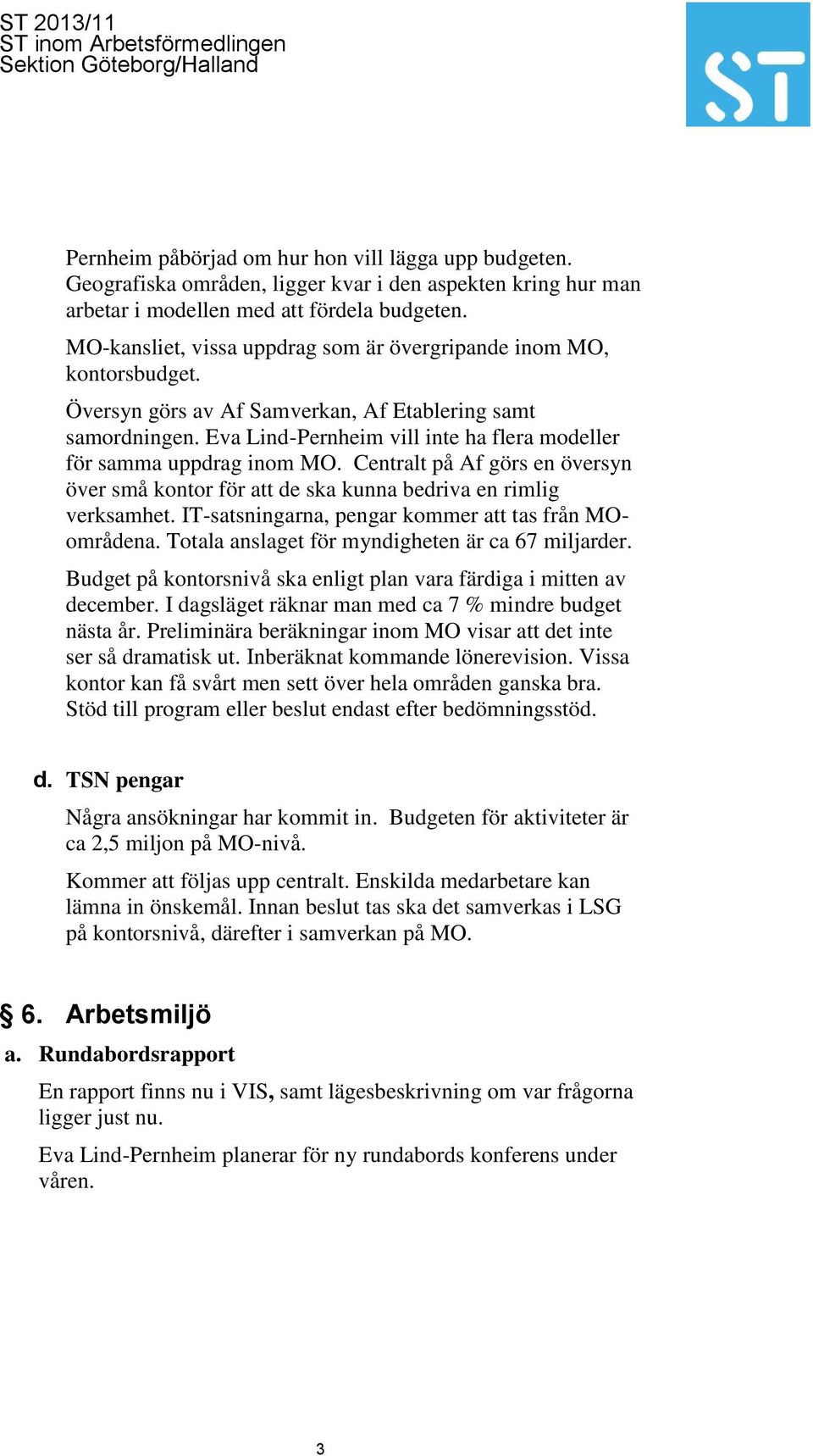 Eva Lind-Pernheim vill inte ha flera modeller för samma uppdrag inom MO. Centralt på Af görs en översyn över små kontor för att de ska kunna bedriva en rimlig verksamhet.