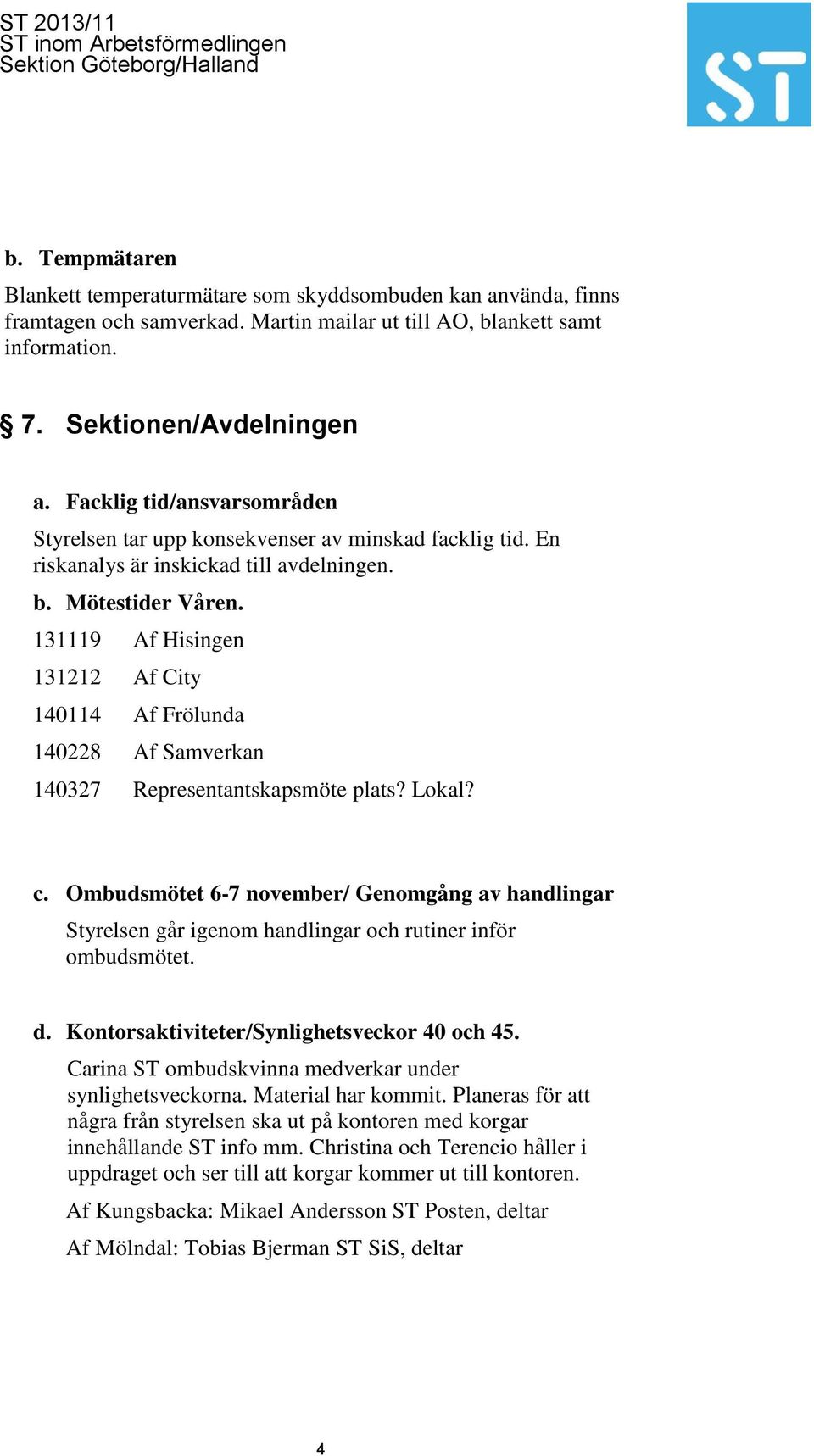 131119 Af Hisingen 131212 Af City 140114 Af Frölunda 140228 Af Samverkan 140327 Representantskapsmöte plats? Lokal? c.