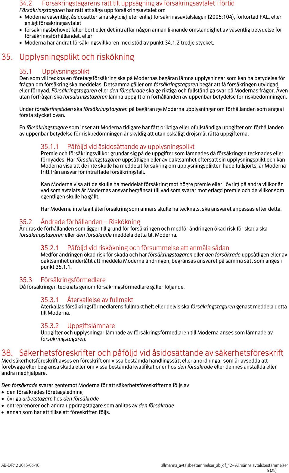 försäkringsförhållandet, eller Moderna har ändrat försäkringsvillkoren med stöd av punkt 34.1.2 tredje stycket. 35. Upplysningsplikt och riskökning 35.