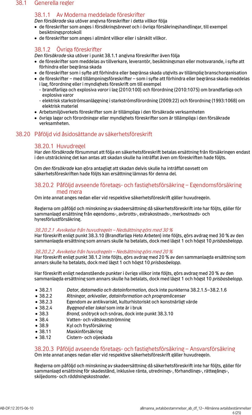 2 Övriga föreskrifter Den försäkrade ska utöver i punkt 38.1.