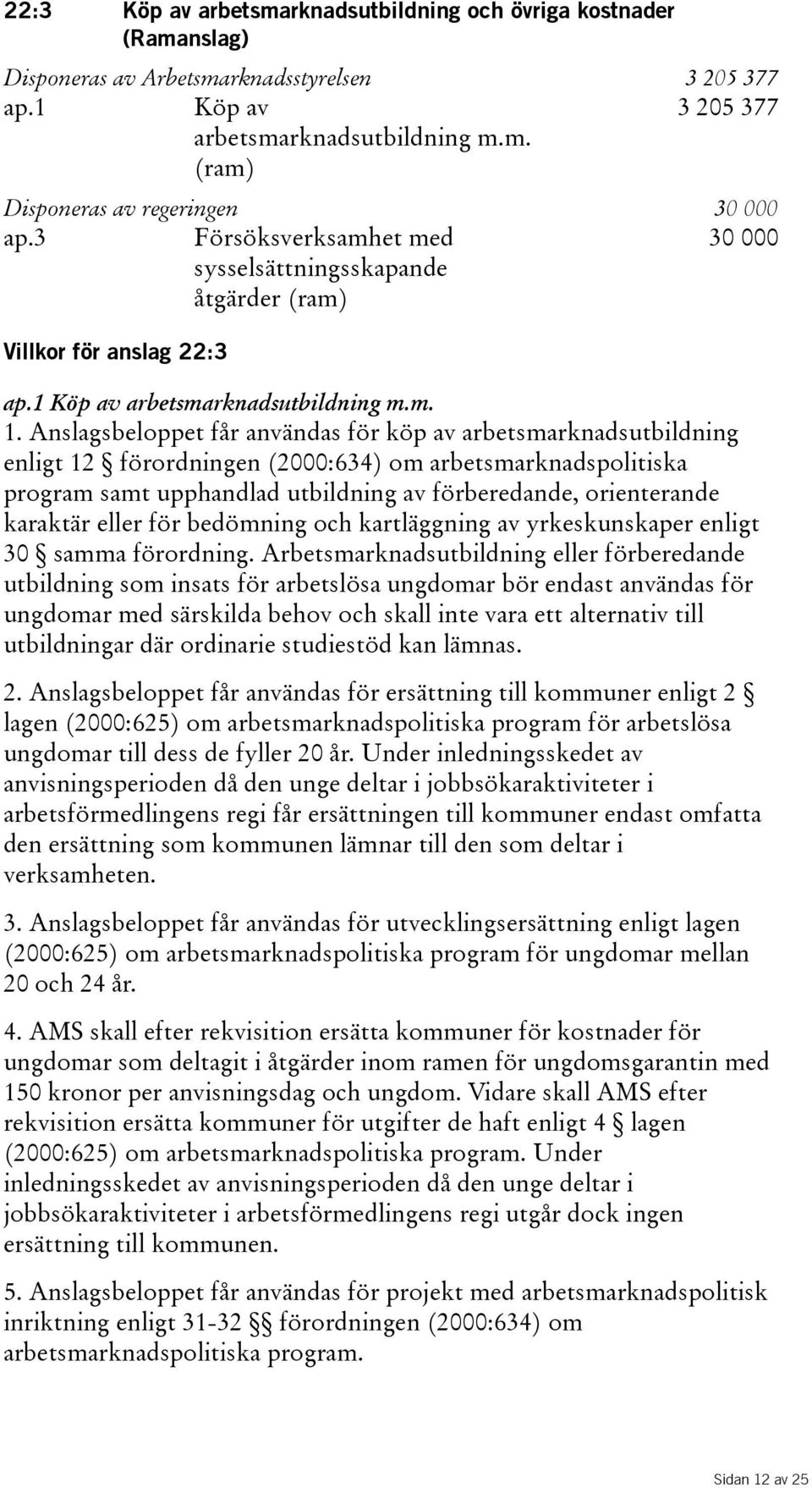 Anslagsbeloppet får användas för köp av arbetsmarknadsutbildning enligt 12 förordningen(2000:634) om arbetsmarknadspolitiska program samt upphandlad utbildning av förberedande, orienterande karaktär