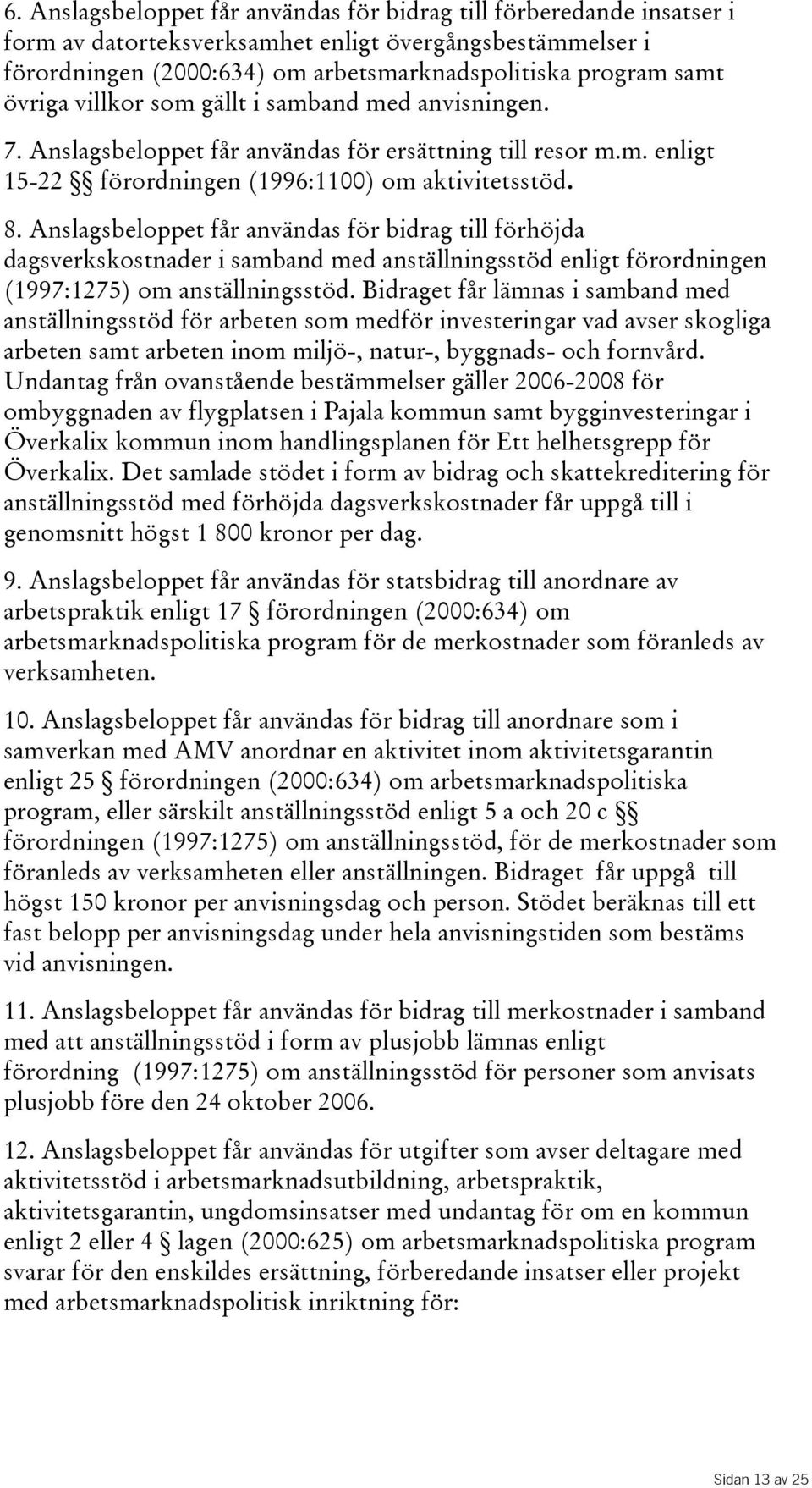 Anslagsbeloppet får användas för bidrag till förhöjda dagsverkskostnader i samband med anställningsstöd enligt förordningen (1997:1275) om anställningsstöd.