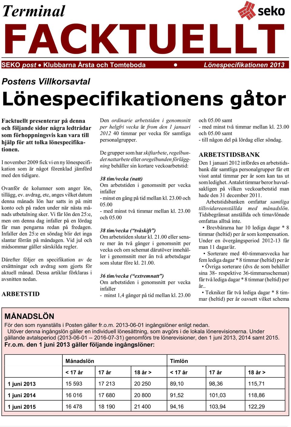 I november 2009 fick vi en ny lönespecifikation som är något förenklad jämförd med den tidigare. Ovanför de kolumner som anger lön, tillägg, ev.