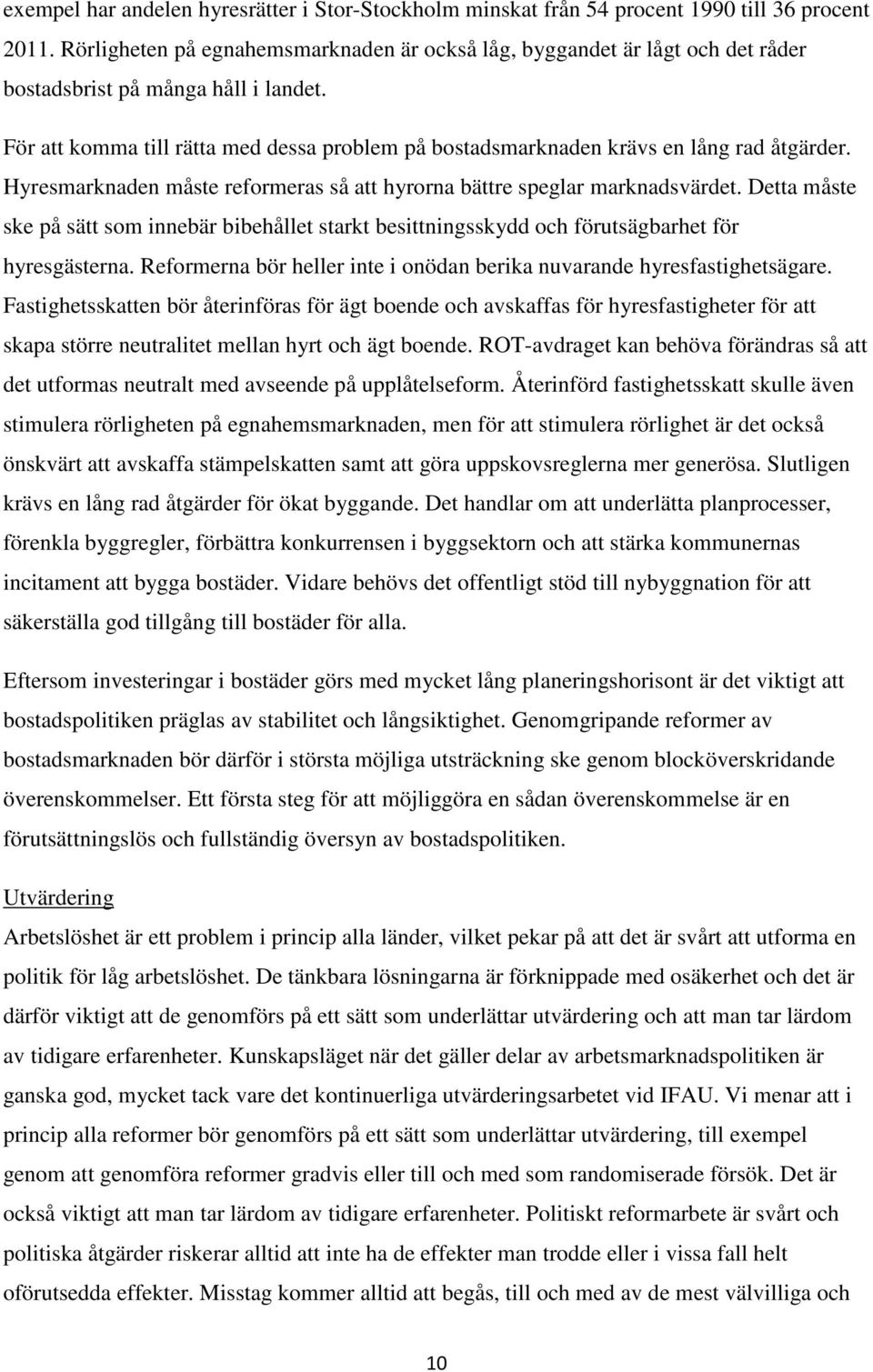 För att komma till rätta med dessa problem på bostadsmarknaden krävs en lång rad åtgärder. Hyresmarknaden måste reformeras så att hyrorna bättre speglar marknadsvärdet.