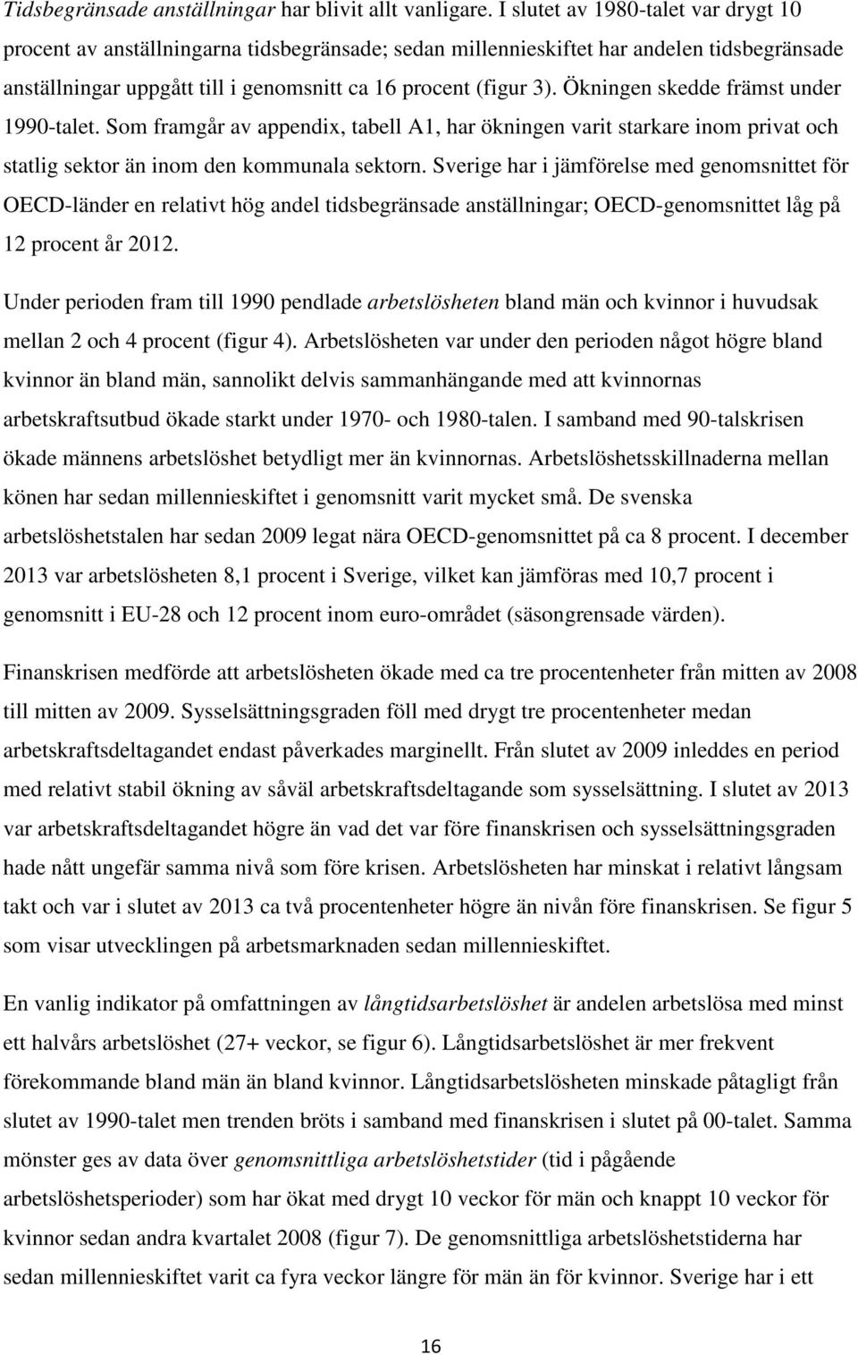 Ökningen skedde främst under 1990-talet. Som framgår av appendix, tabell A1, har ökningen varit starkare inom privat och statlig sektor än inom den kommunala sektorn.