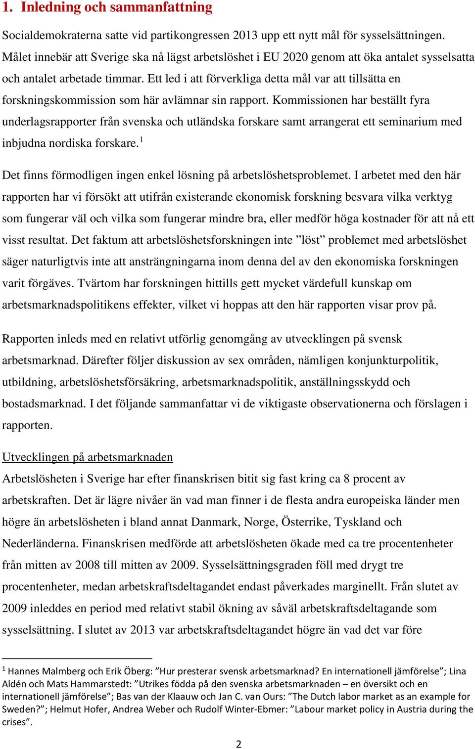 Ett led i att förverkliga detta mål var att tillsätta en forskningskommission som här avlämnar sin rapport.