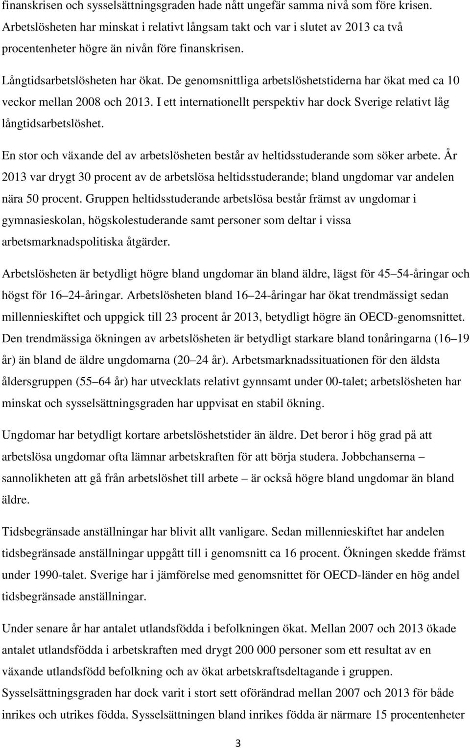 De genomsnittliga arbetslöshetstiderna har ökat med ca 10 veckor mellan 2008 och 2013. I ett internationellt perspektiv har dock Sverige relativt låg långtidsarbetslöshet.