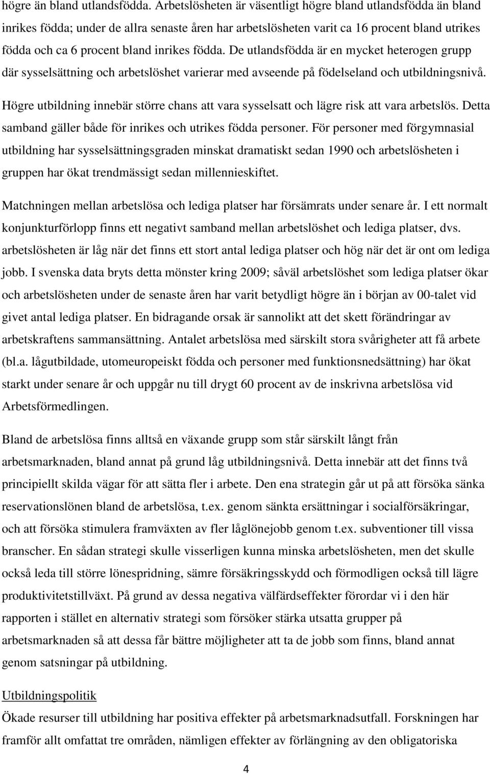 födda. De utlandsfödda är en mycket heterogen grupp där sysselsättning och arbetslöshet varierar med avseende på födelseland och utbildningsnivå.