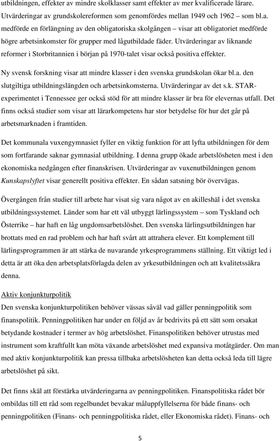 Utvärderingar av det s.k. STARexperimentet i Tennessee ger också stöd för att mindre klasser är bra för elevernas utfall.