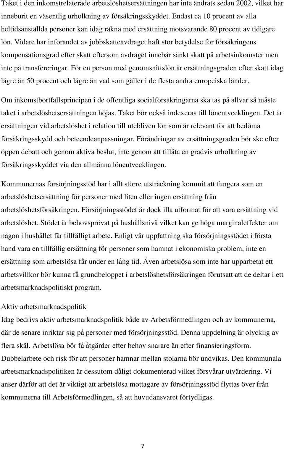 Vidare har införandet av jobbskatteavdraget haft stor betydelse för försäkringens kompensationsgrad efter skatt eftersom avdraget innebär sänkt skatt på arbetsinkomster men inte på transfereringar.