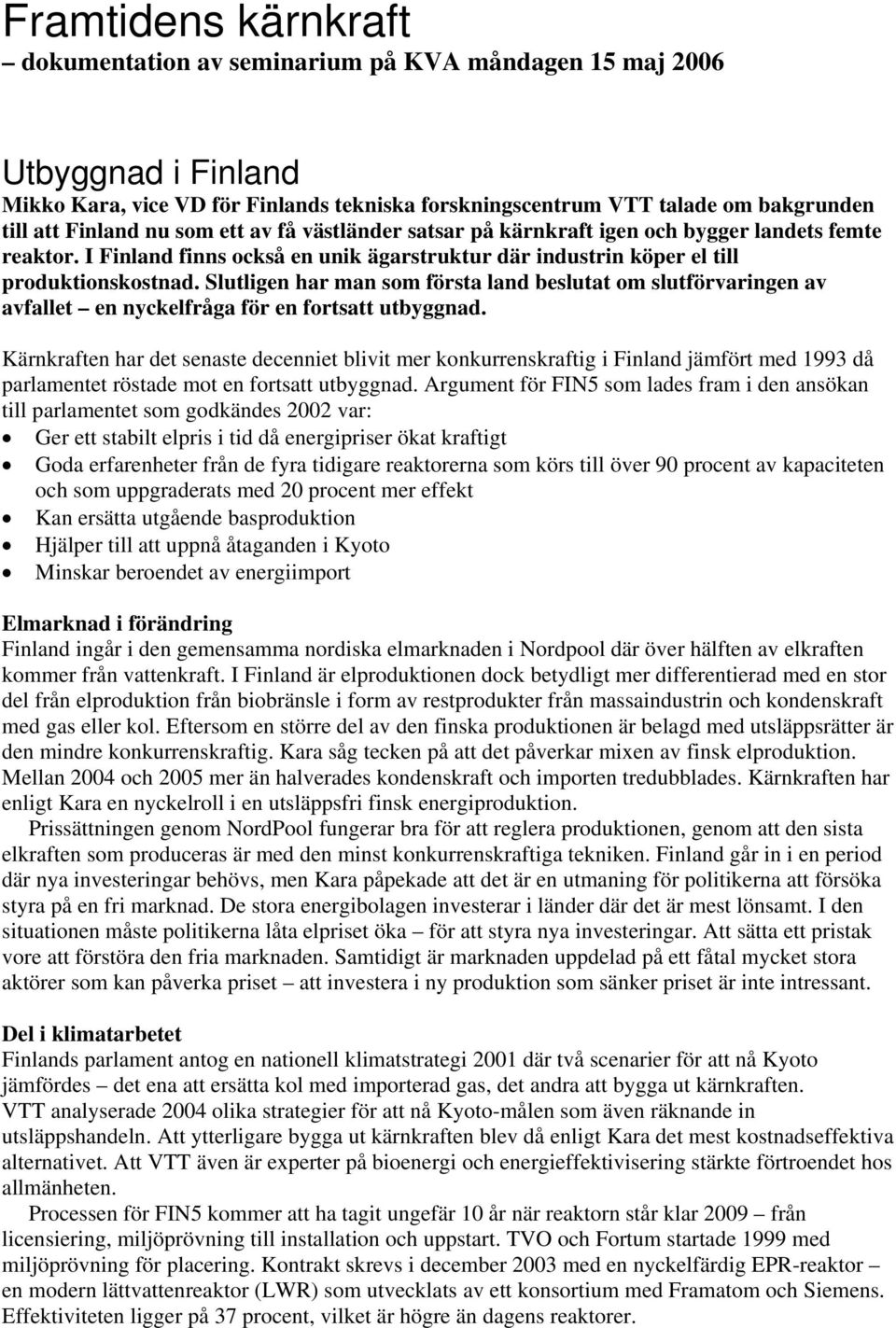 Slutligen har man som första land beslutat om slutförvaringen av avfallet en nyckelfråga för en fortsatt utbyggnad.