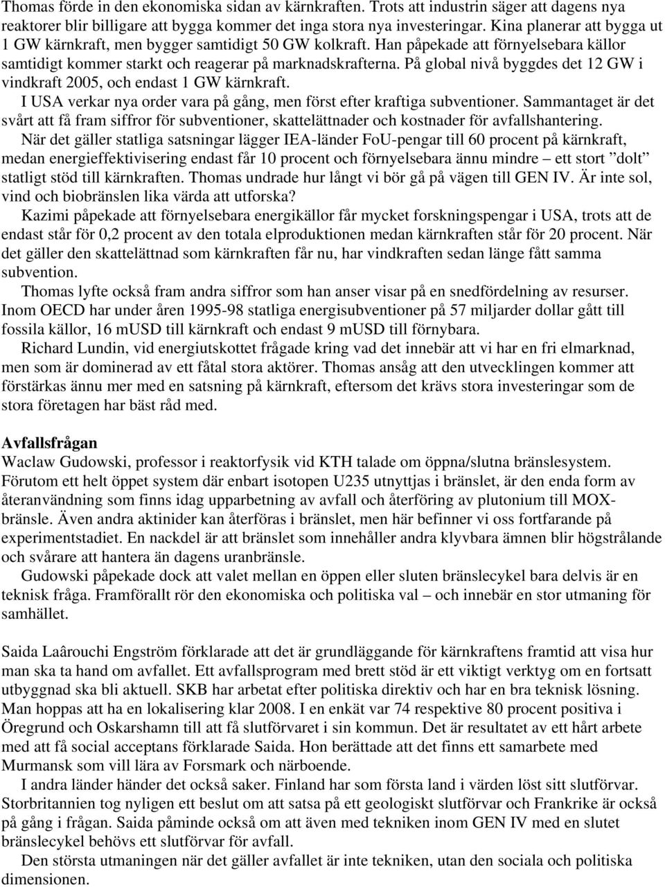 På global nivå byggdes det 12 GW i vindkraft 2005, och endast 1 GW kärnkraft. I USA verkar nya order vara på gång, men först efter kraftiga subventioner.