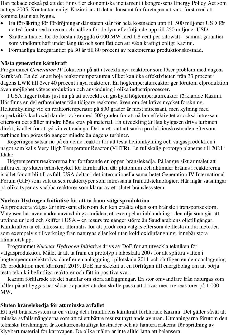 En försäkring för fördröjningar där staten står för hela kostnaden upp till 500 miljoner USD för de två första reaktorerna och hälften för de fyra efterföljande upp till 250 miljoner USD.