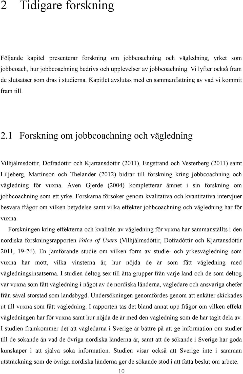 1 Forskning om jobbcoachning och vägledning Vilhjàlmsdóttir, Dofradóttir och Kjartansdóttir (2011), Engstrand och Vesterberg (2011) samt Liljeberg, Martinson och Thelander (2012) bidrar till