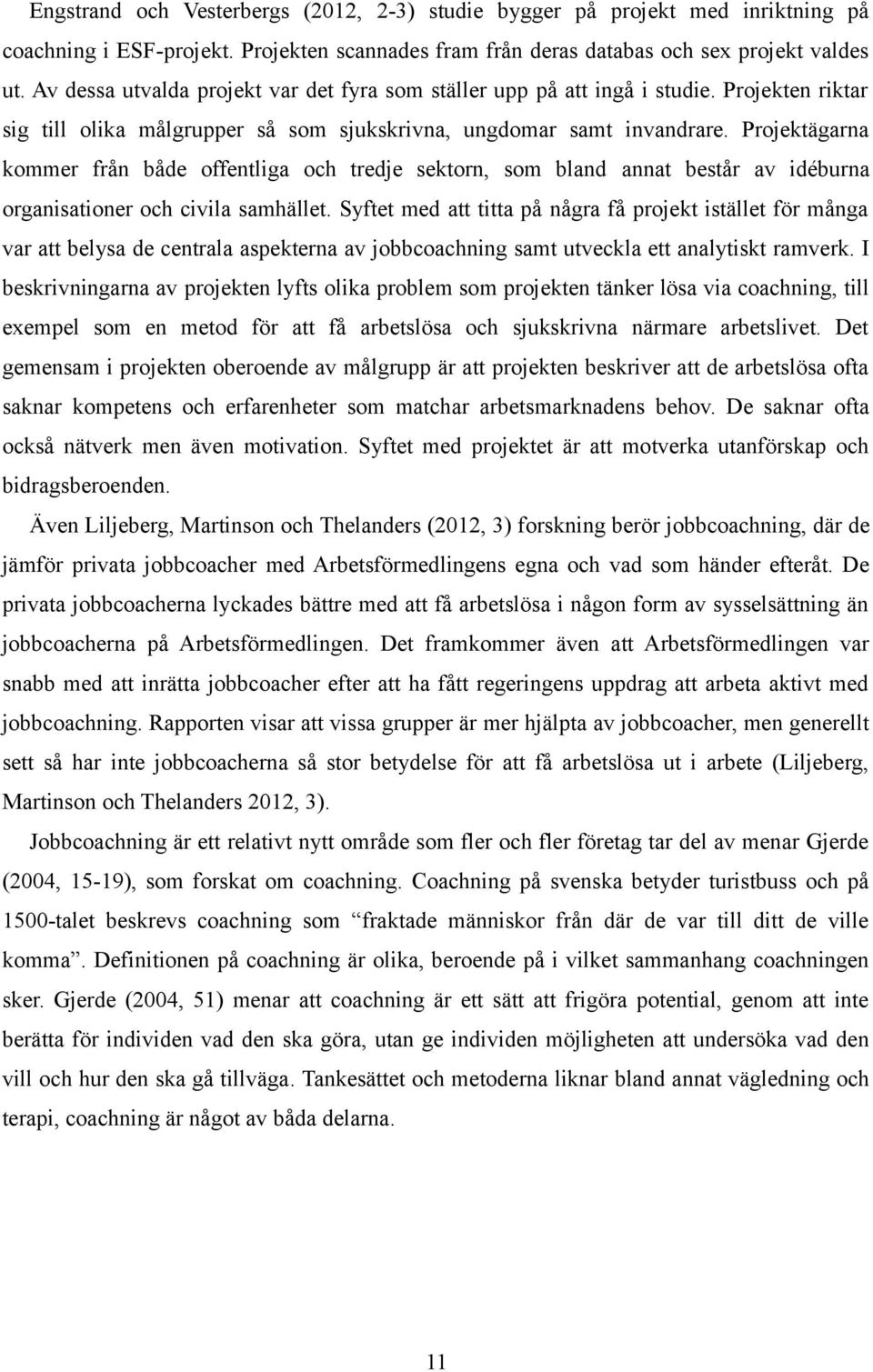 Projektägarna kommer från både offentliga och tredje sektorn, som bland annat består av idéburna organisationer och civila samhället.