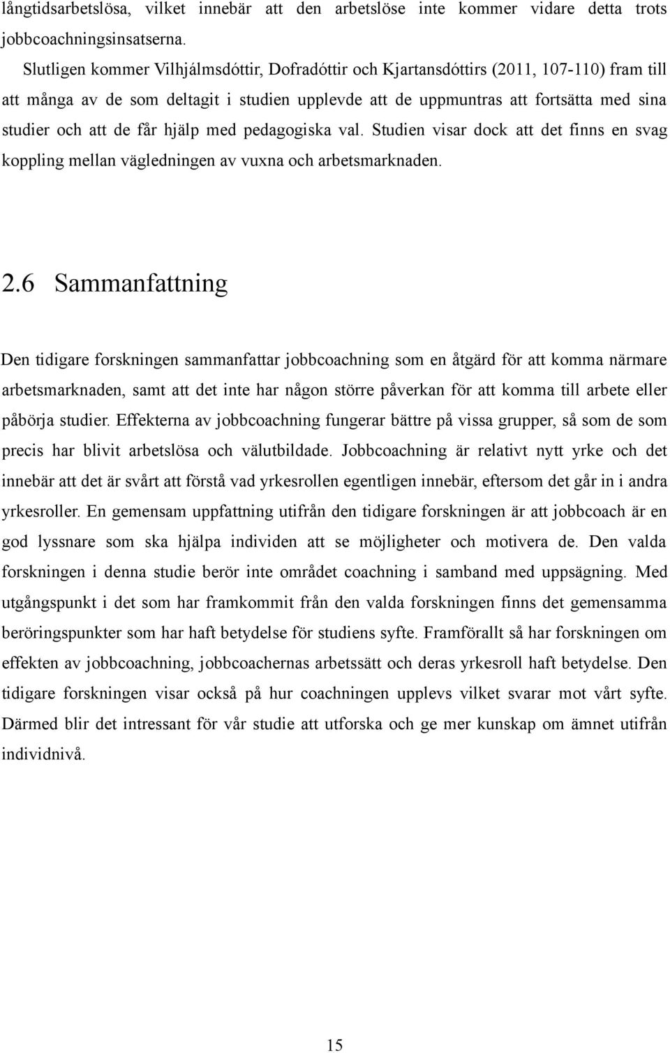 får hjälp med pedagogiska val. Studien visar dock att det finns en svag koppling mellan vägledningen av vuxna och arbetsmarknaden. 2.