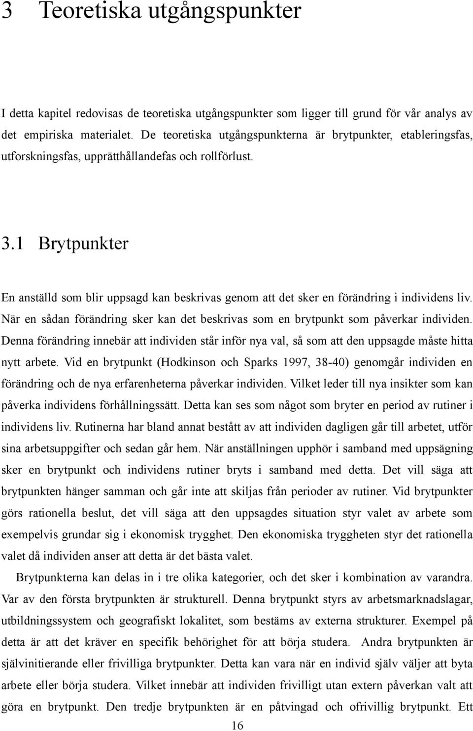 1 Brytpunkter En anställd som blir uppsagd kan beskrivas genom att det sker en förändring i individens liv. När en sådan förändring sker kan det beskrivas som en brytpunkt som påverkar individen.