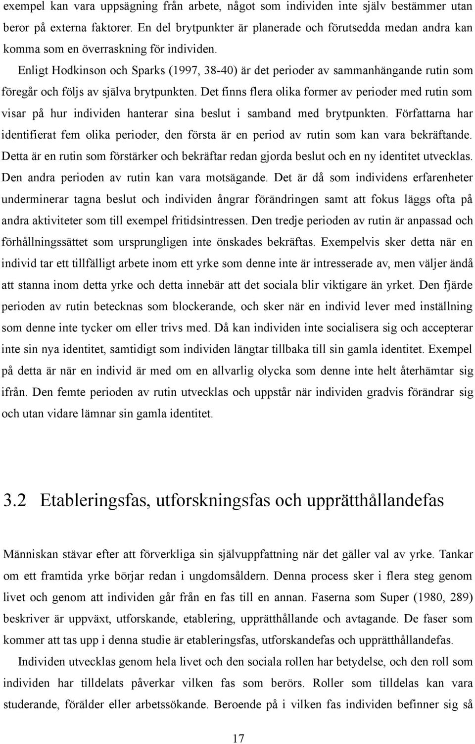 Enligt Hodkinson och Sparks (1997, 38-40) är det perioder av sammanhängande rutin som föregår och följs av själva brytpunkten.