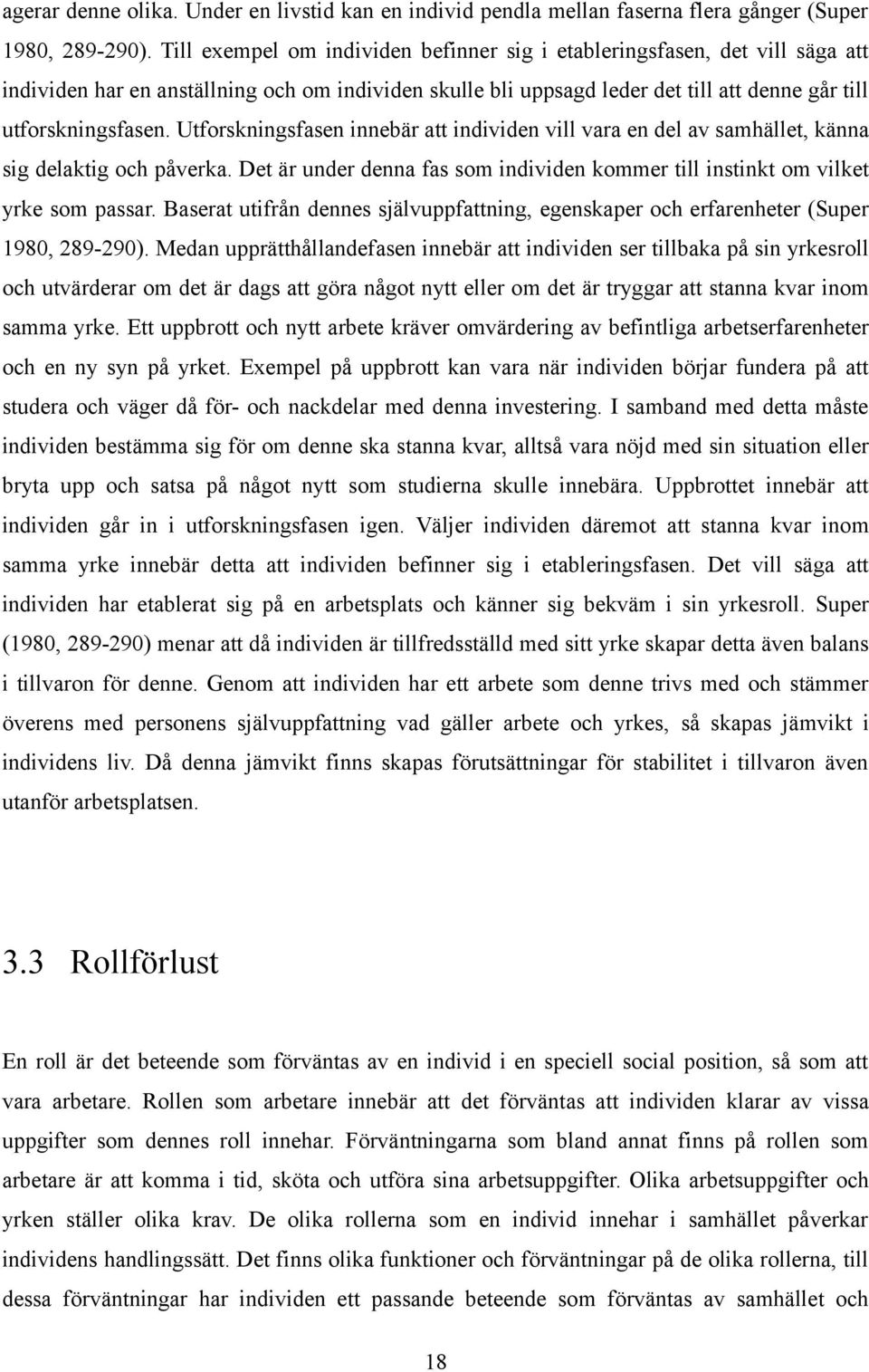 Utforskningsfasen innebär att individen vill vara en del av samhället, känna sig delaktig och påverka. Det är under denna fas som individen kommer till instinkt om vilket yrke som passar.