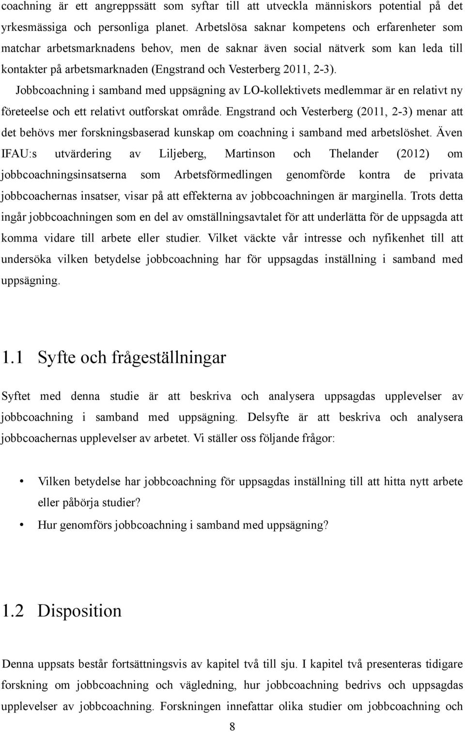 Jobbcoachning i samband med uppsägning av LO-kollektivets medlemmar är en relativt ny företeelse och ett relativt outforskat område.