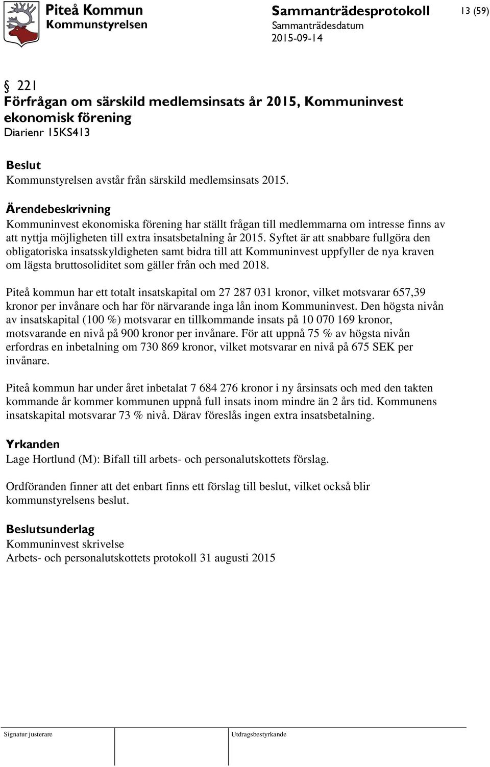 Syftet är att snabbare fullgöra den obligatoriska insatsskyldigheten samt bidra till att Kommuninvest uppfyller de nya kraven om lägsta bruttosoliditet som gäller från och med 2018.