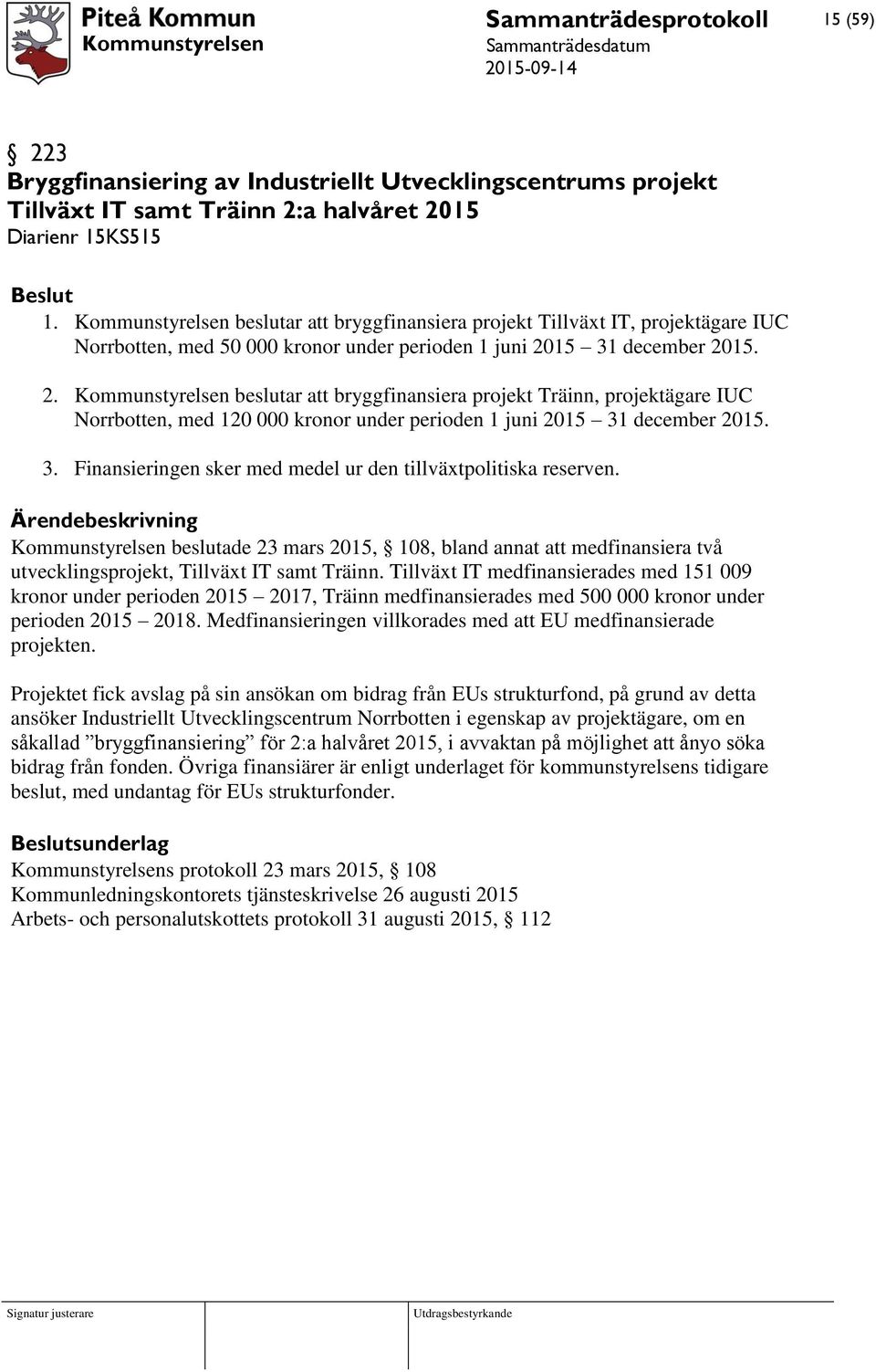 15 31 december 2015. 2. Kommunstyrelsen beslutar att bryggfinansiera projekt Träinn, projektägare IUC Norrbotten, med 120 000 kronor under perioden 1 juni 2015 31 december 2015. 3. Finansieringen sker med medel ur den tillväxtpolitiska reserven.