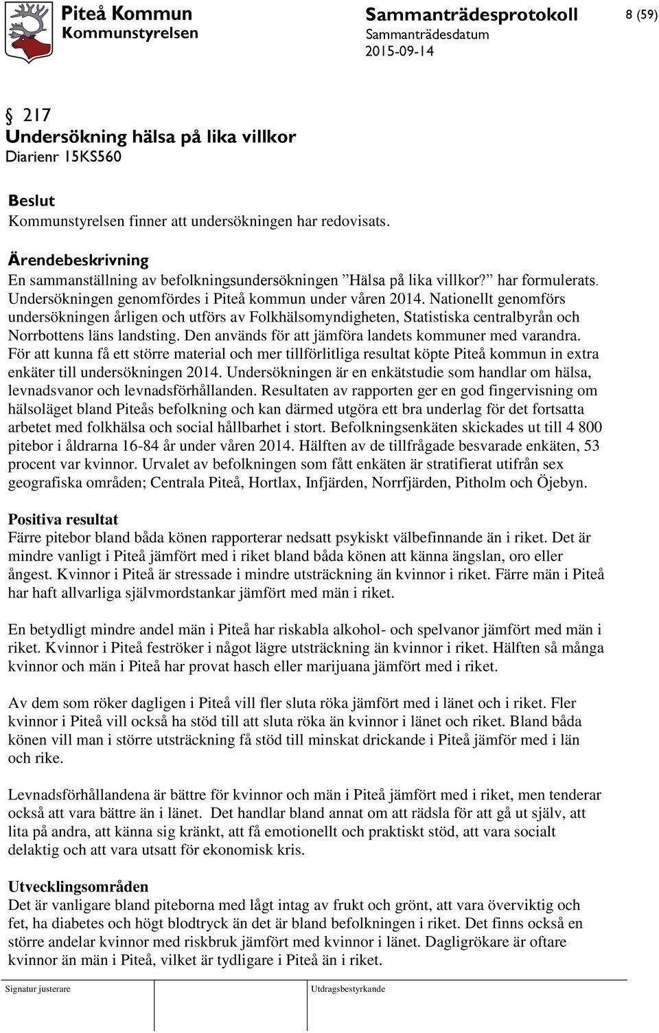 Nationellt genomförs undersökningen årligen och utförs av Folkhälsomyndigheten, Statistiska centralbyrån och Norrbottens läns landsting. Den används för att jämföra landets kommuner med varandra.