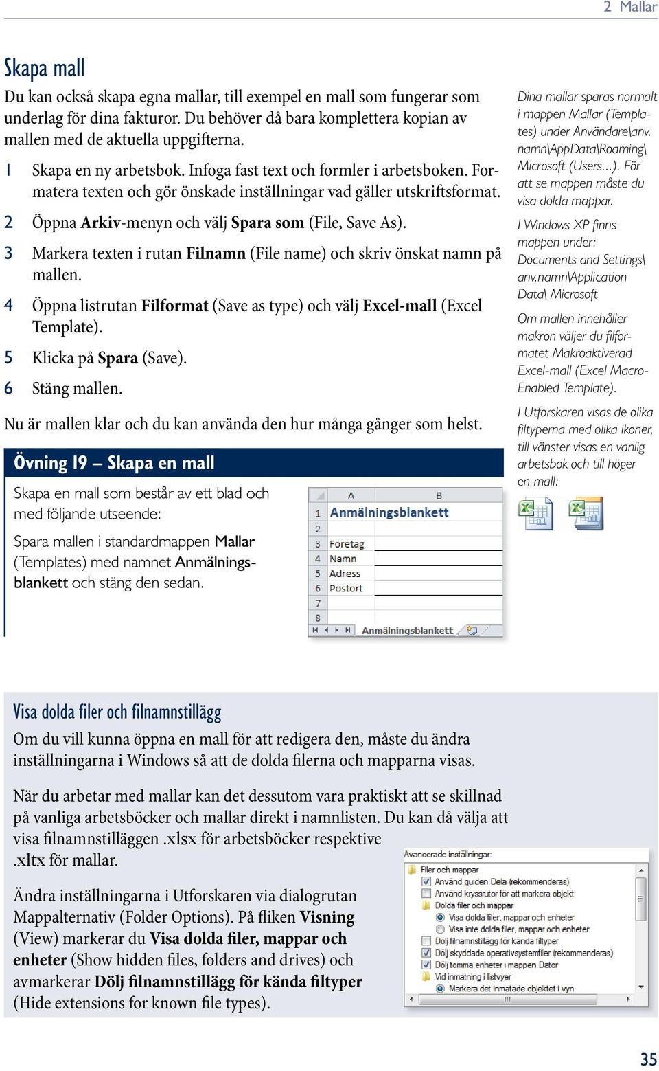 3 Markera texten i rutan Filnamn (File name) och skriv önskat namn på mallen. 4 Öppna listrutan Filformat (Save as type) och välj Excel-mall (Excel Template). 5 Klicka på Spara (Save). 6 Stäng mallen.