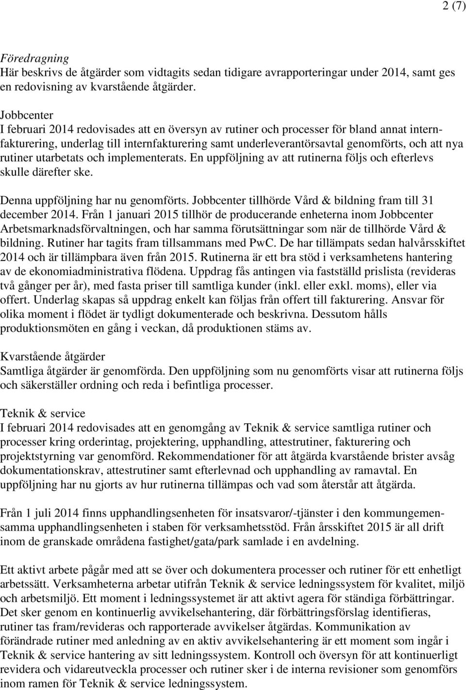 rutiner utarbetats och implementerats. En uppföljning av att rutinerna följs och efterlevs skulle därefter ske. Denna uppföljning har nu genomförts.