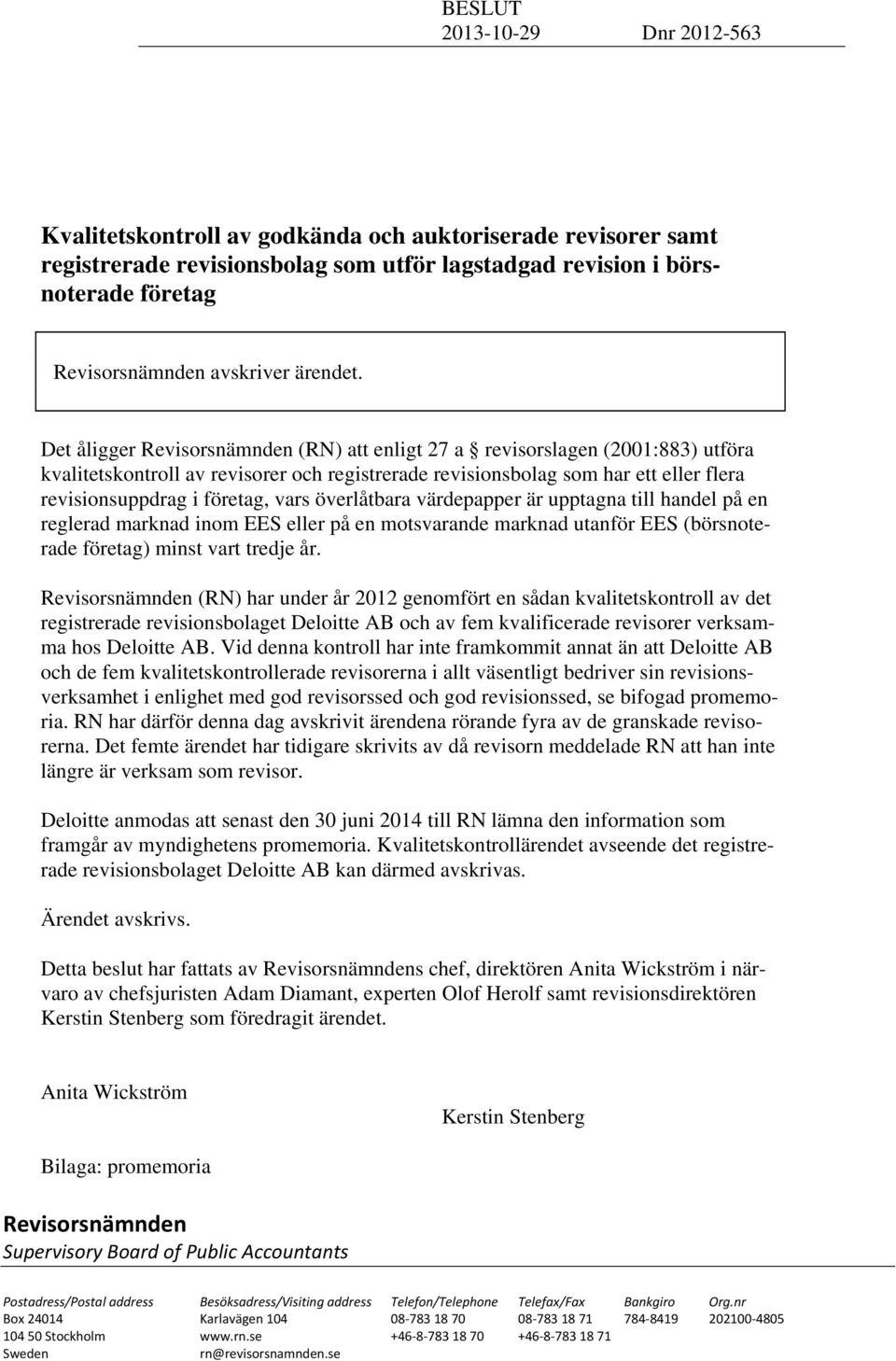 Det åligger Revisorsnämnden (RN) att enligt 27 a revisorslagen (2001:883) utföra kvalitetskontroll av revisorer och registrerade revisionsbolag som har ett eller flera revisionsuppdrag i företag,