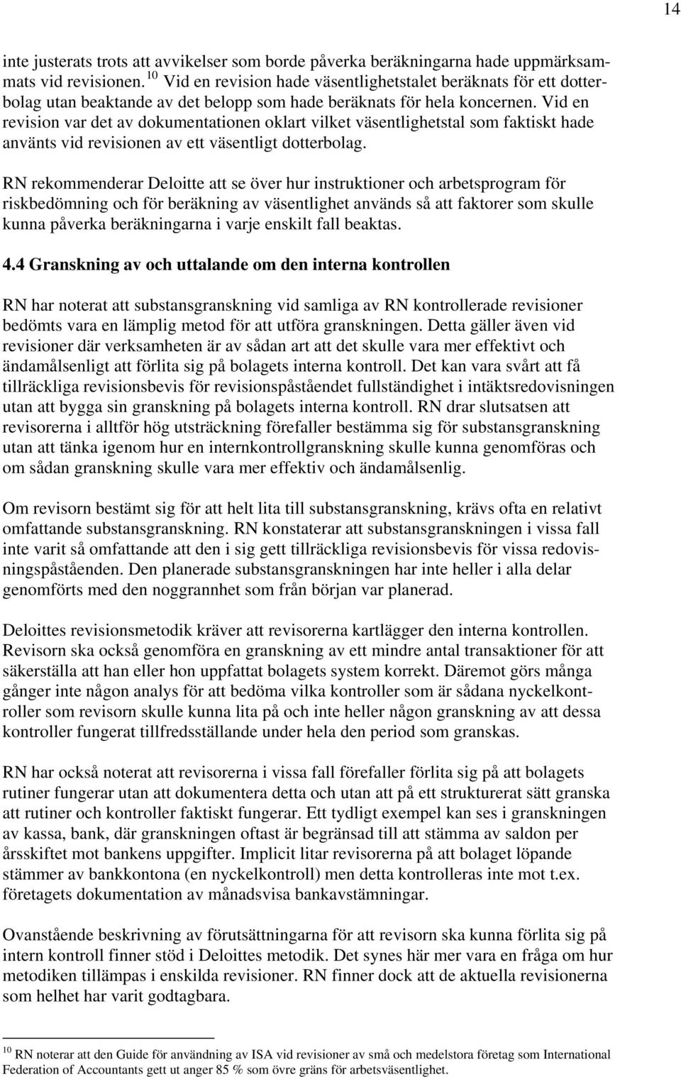 Vid en revision var det av dokumentationen oklart vilket väsentlighetstal som faktiskt hade använts vid revisionen av ett väsentligt dotterbolag.