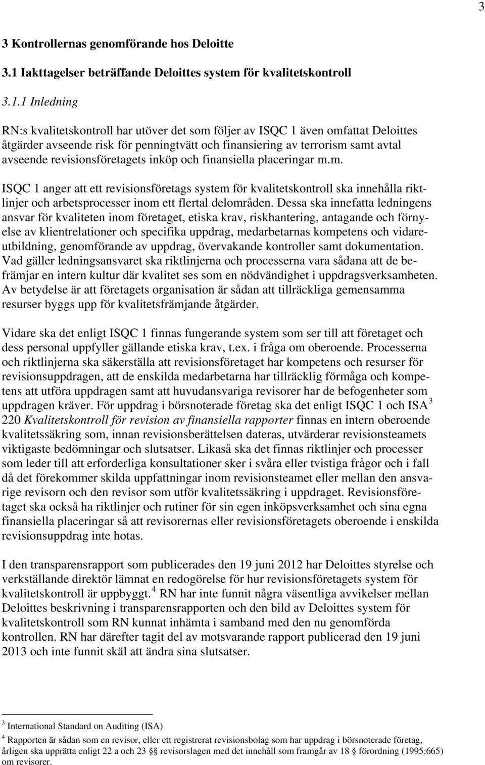 1 Inledning RN:s kvalitetskontroll har utöver det som följer av ISQC 1 även omfattat Deloittes åtgärder avseende risk för penningtvätt och finansiering av terrorism samt avtal avseende