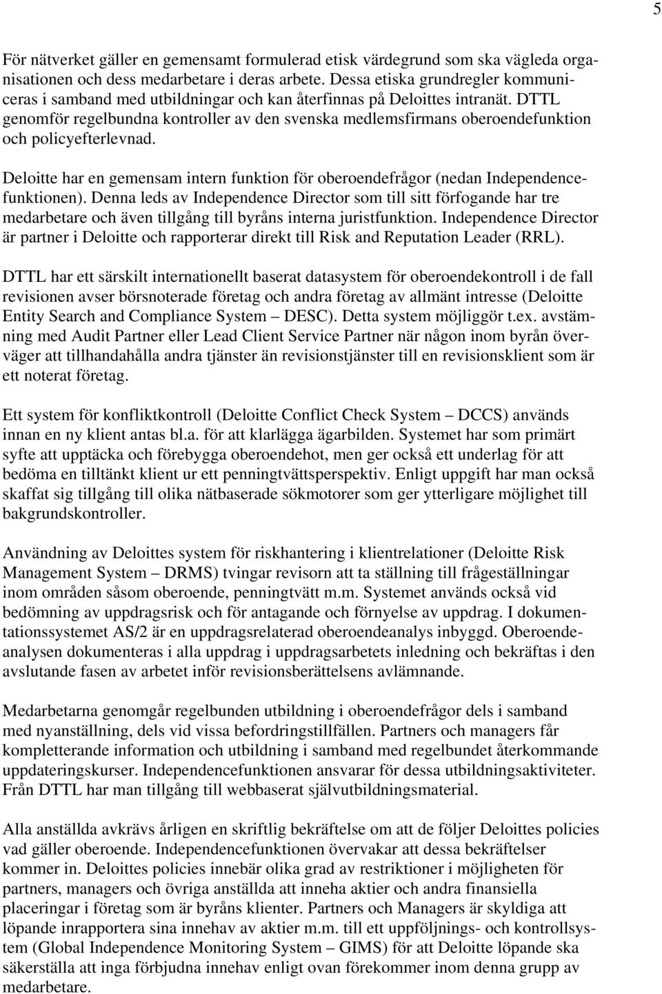 DTTL genomför regelbundna kontroller av den svenska medlemsfirmans oberoendefunktion och policyefterlevnad. Deloitte har en gemensam intern funktion för oberoendefrågor (nedan Independencefunktionen).