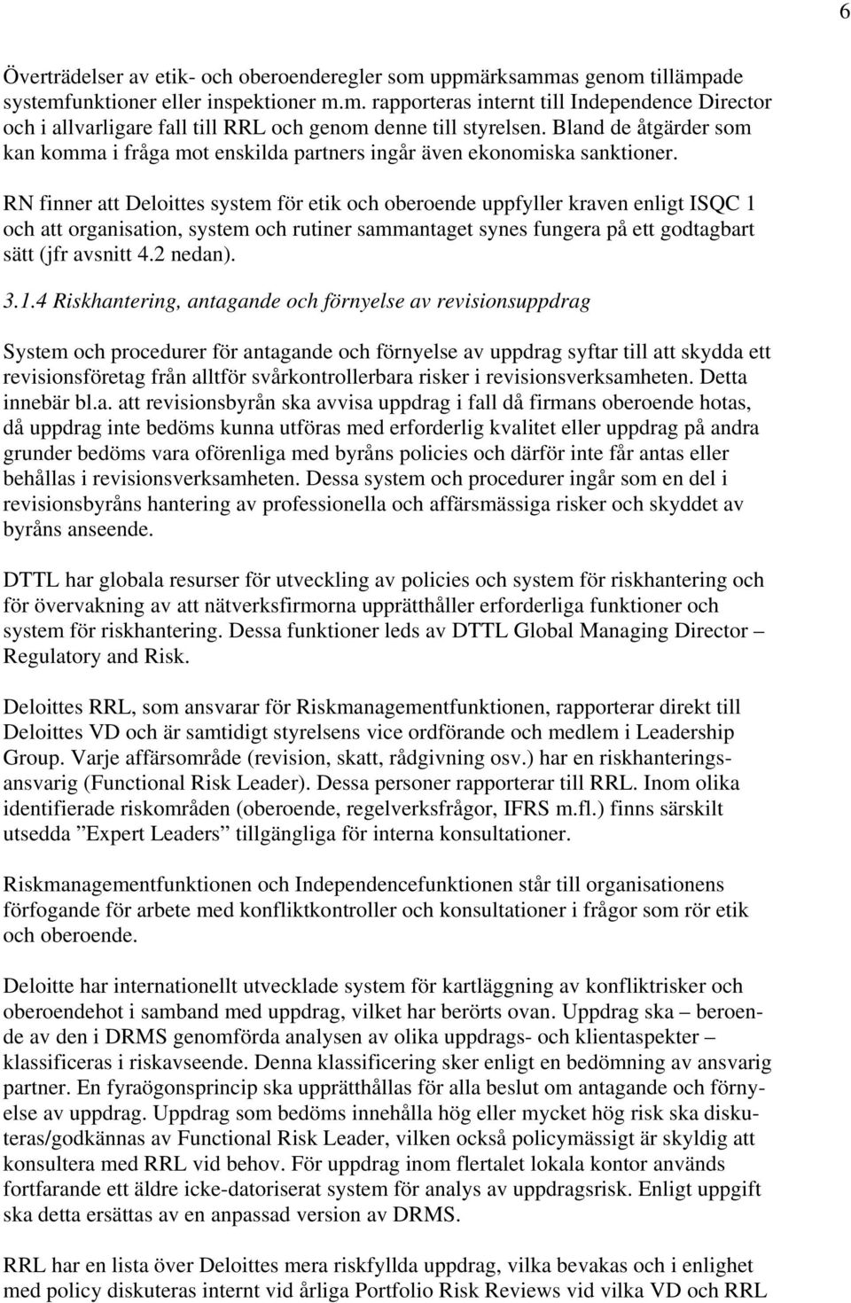 RN finner att Deloittes system för etik och oberoende uppfyller kraven enligt ISQC 1 och att organisation, system och rutiner sammantaget synes fungera på ett godtagbart sätt (jfr avsnitt 4.2 nedan).