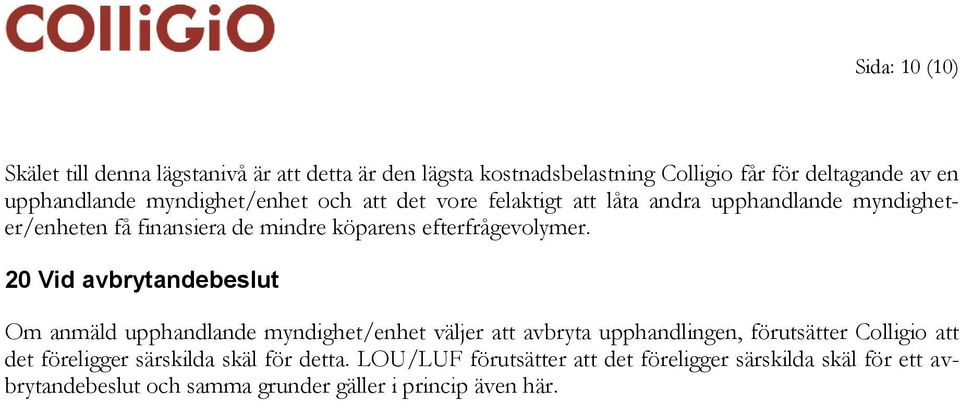 20 Vid avbrytandebeslut Om anmäld upphandlande myndighet/enhet väljer att avbryta upphandlingen, förutsätter Colligio att det föreligger