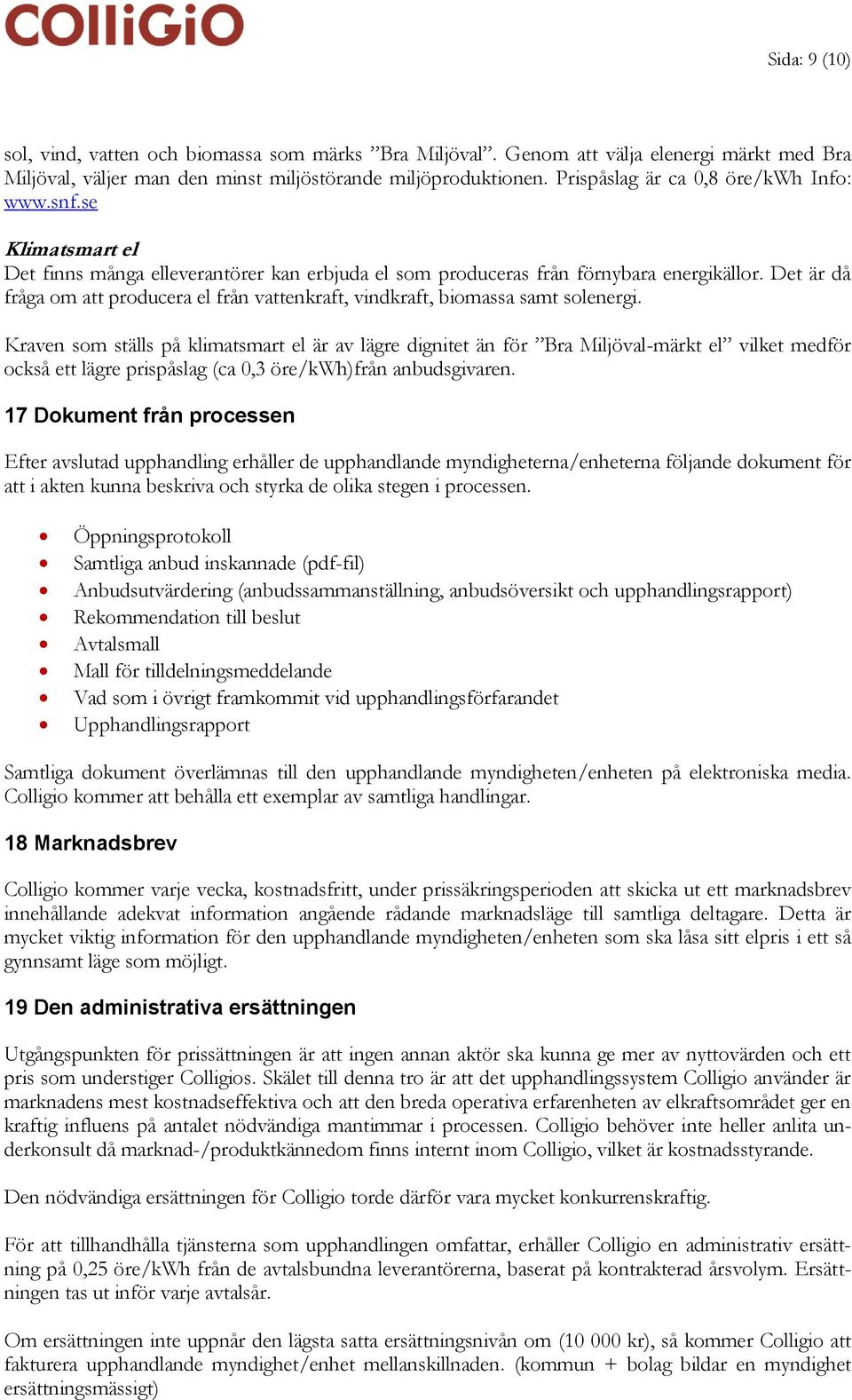 Det är då fråga om att producera el från vattenkraft, vindkraft, biomassa samt solenergi.