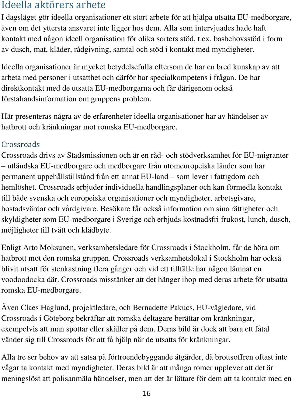 Ideella organisationer är mycket betydelsefulla eftersom de har en bred kunskap av att arbeta med personer i utsatthet och därför har specialkompetens i frågan.