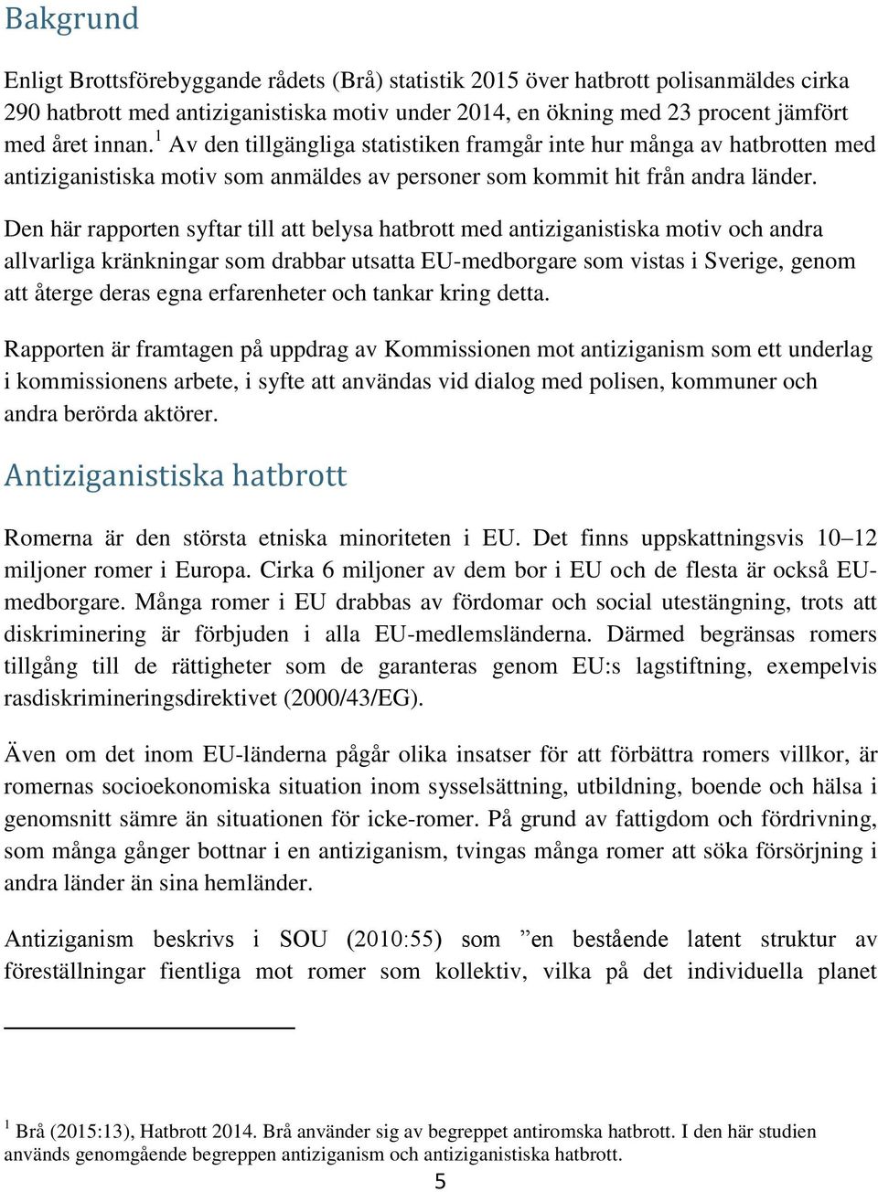 Den här rapporten syftar till att belysa hatbrott med antiziganistiska motiv och andra allvarliga kränkningar som drabbar utsatta EU-medborgare som vistas i Sverige, genom att återge deras egna