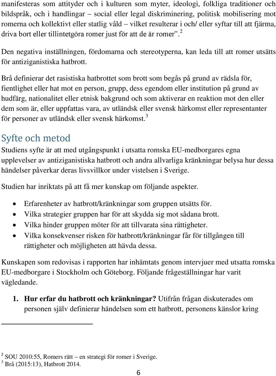 2 Den negativa inställningen, fördomarna och stereotyperna, kan leda till att romer utsätts för antiziganistiska hatbrott.