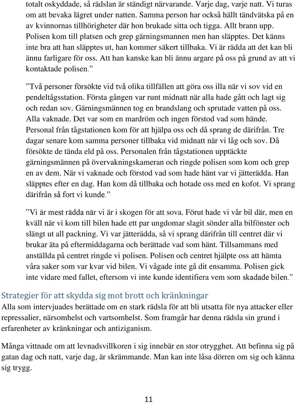 Det känns inte bra att han släpptes ut, han kommer säkert tillbaka. Vi är rädda att det kan bli ännu farligare för oss. Att han kanske kan bli ännu argare på oss på grund av att vi kontaktade polisen.