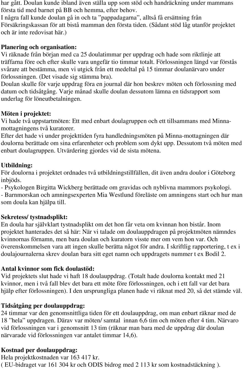 ) Planering och organisation: Vi räknade från början med ca 25 doulatimmar per uppdrag och hade som riktlinje att träffarna före och efter skulle vara ungefär tio timmar totalt.