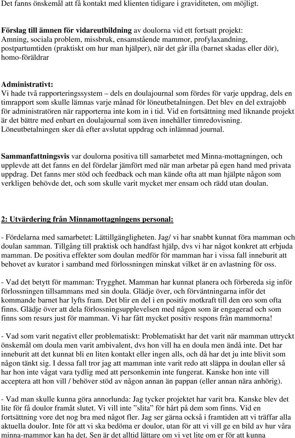 när det går illa (barnet skadas eller dör), homo-föräldrar Administrativt: Vi hade två rapporteringssystem dels en doulajournal som fördes för varje uppdrag, dels en timrapport som skulle lämnas