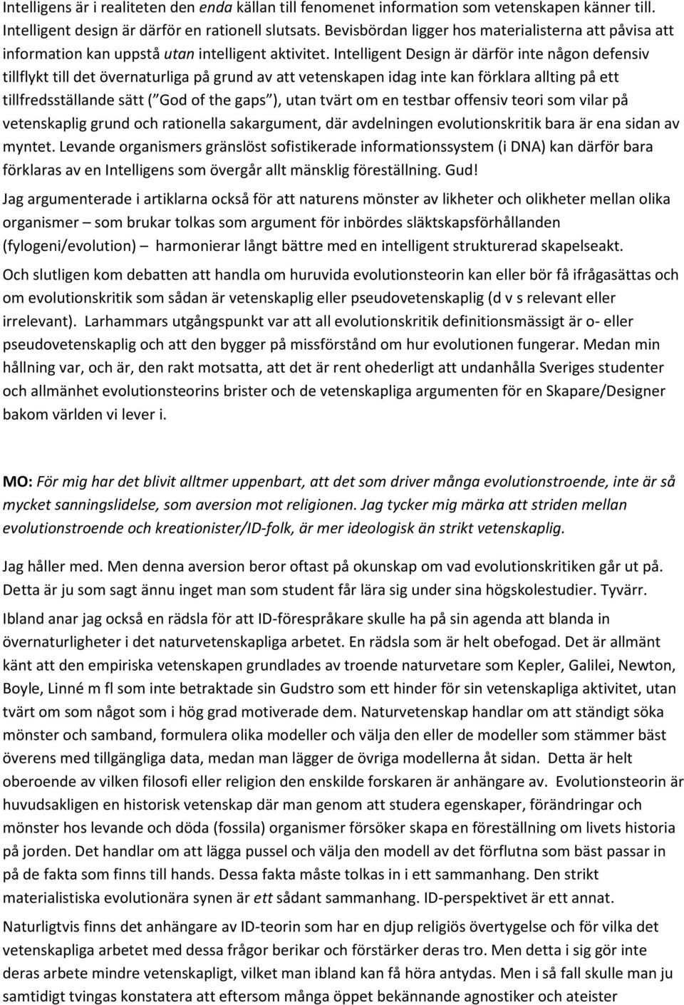 Intelligent Design är därför inte någon defensiv tillflykt till det övernaturliga på grund av att vetenskapen idag inte kan förklara allting på ett tillfredsställande sätt ( God of the gaps ), utan