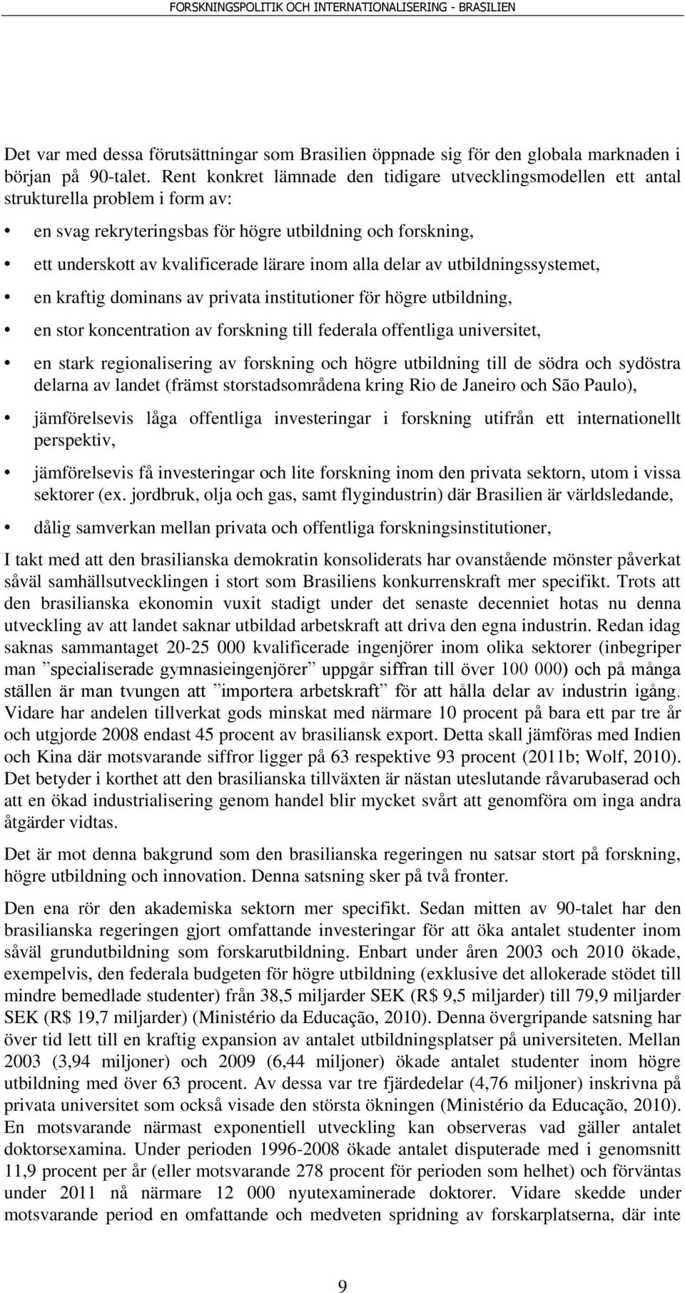 alla delar av utbildningssystemet, en kraftig dominans av privata institutioner för högre utbildning, en stor koncentration av forskning till federala offentliga universitet, en stark regionalisering