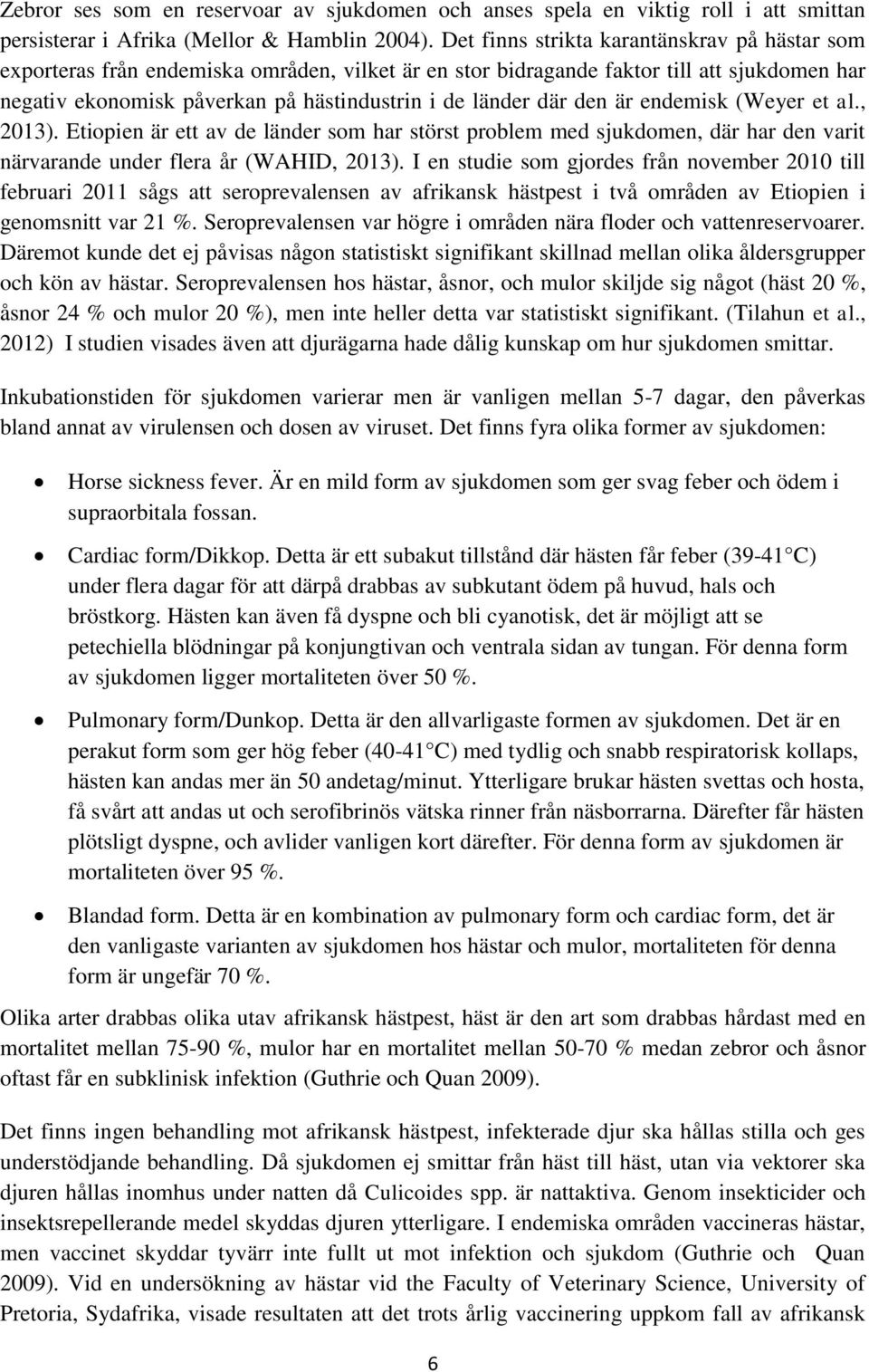 den är endemisk (Weyer et al., 2013). Etiopien är ett av de länder som har störst problem med sjukdomen, där har den varit närvarande under flera år (WAHID, 2013).