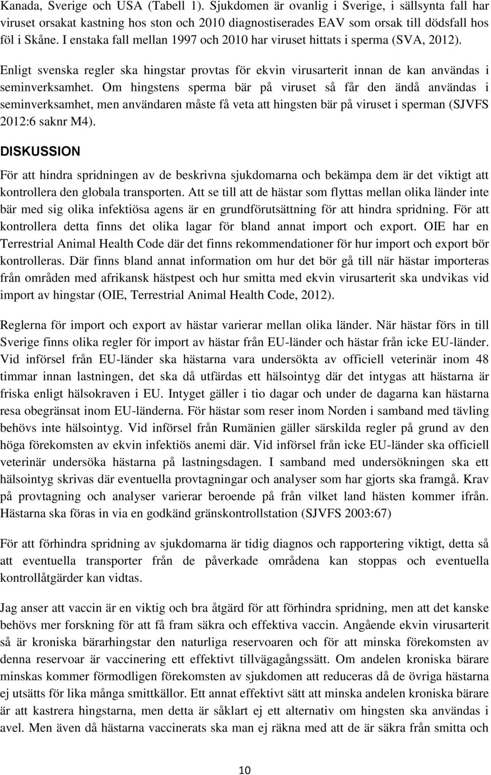 Om hingstens sperma bär på viruset så får den ändå användas i seminverksamhet, men användaren måste få veta att hingsten bär på viruset i sperman (SJVFS 2012:6 saknr M4).