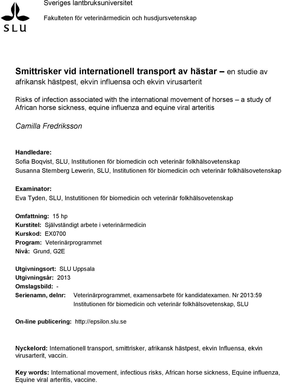 Sofia Boqvist, SLU, Institutionen för biomedicin och veterinär folkhälsovetenskap Susanna Sternberg Lewerin, SLU, Institutionen för biomedicin och veterinär folkhälsovetenskap Examinator: Eva Tyden,