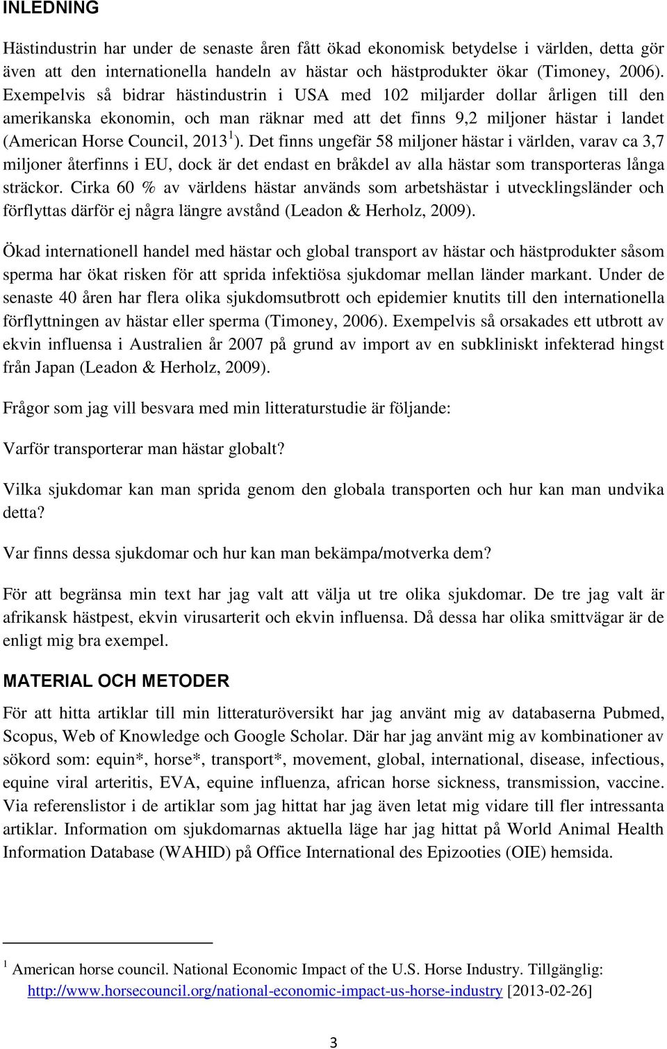 ). Det finns ungefär 58 miljoner hästar i världen, varav ca 3,7 miljoner återfinns i EU, dock är det endast en bråkdel av alla hästar som transporteras långa sträckor.